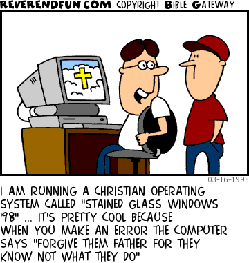 DESCRIPTION: Two boys working on a computer that is displaying a cross CAPTION: I AM RUNNING A CHRISTIAN OPERATING SYSTEM CALLED "STAINED GLASS WINDOWS '98" ... IT'S PRETTY COOL BECAUSE WHEN YOU MAKE AN ERROR THE COMPUTER SAYS "FORGIVE THEM FATHER FOR THEY KNOW NOT WHAT THEY DO"