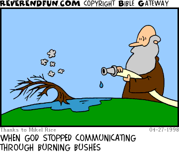 DESCRIPTION: Prophet put out the burning bush with a fire hose CAPTION: WHEN GOD STOPPED COMMUNICATING THROUGH BURNING BUSHES
