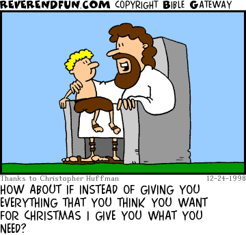 DESCRIPTION: Kid sitting on Jesus' lap Santa style CAPTION: HOW ABOUT IF INSTEAD OF GIVING YOU EVERYTHING THAT YOU THINK YOU WANT FOR CHRISTMAS I GIVE YOU WHAT YOU NEED?