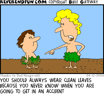 DESCRIPTION: Adam and Able both wearing leaf outfits CAPTION: YOU SHOULD ALWAYS WEAR CLEAN LEAVES BECAUSE YOU NEVER KNOW WHEN YOU ARE GOING TO GET IN AN ACCIDENT