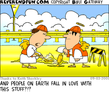 DESCRIPTION: Two angels doing road construction in heaven, roads and extras made of gold CAPTION: AND PEOPLE ON EARTH FALL IN LOVE WITH THIS STUFF?!?