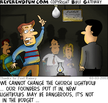 DESCRIPTION: Church meeting, man speaking excitedly CAPTION: WE CANNOT CHANGE THE CHURCH LIGHTBULB ... OUR FOUNDERS PUT IT IN, NEW LIGHTBULBS MAY BE DANGEROUS, IT'S NOT  IN THE BUDGET ...