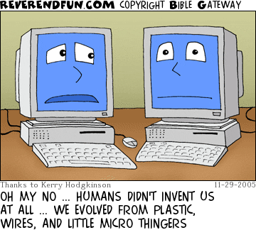 DESCRIPTION: Two computers chatting CAPTION: OH MY NO ... HUMANS DIDN'T INVENT US AT ALL ... WE EVOLVED FROM PLASTIC, WIRES, AND LITTLE MICRO THINGERS
