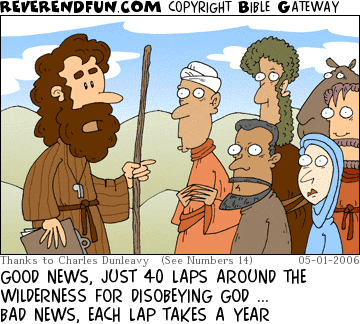 DESCRIPTION: Moses addressing the Israelites CAPTION: GOOD NEWS, JUST 40 LAPS AROUND THE WILDERNESS FOR DISOBEYING GOD ...  BAD NEWS, EACH LAP TAKES A YEAR