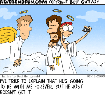 DESCRIPTION: Man taking picture of self with Jesus in heaven.  Jesus talking to an angel. CAPTION: I'VE TRIED TO EXPLAIN THAT HE'S GOING TO BE WITH ME FOREVER, BUT HE JUST DOESN'T GET IT