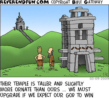 DESCRIPTION: Two men on a hill by a temple looking off at two other men on another hill with their temple CAPTION: THEIR TEMPLE IS TALLER AND SLIGHTLY MORE ORNATE THAN OURS ... WE MUST UPGRADE IF WE EXPECT OUR GOD TO WIN